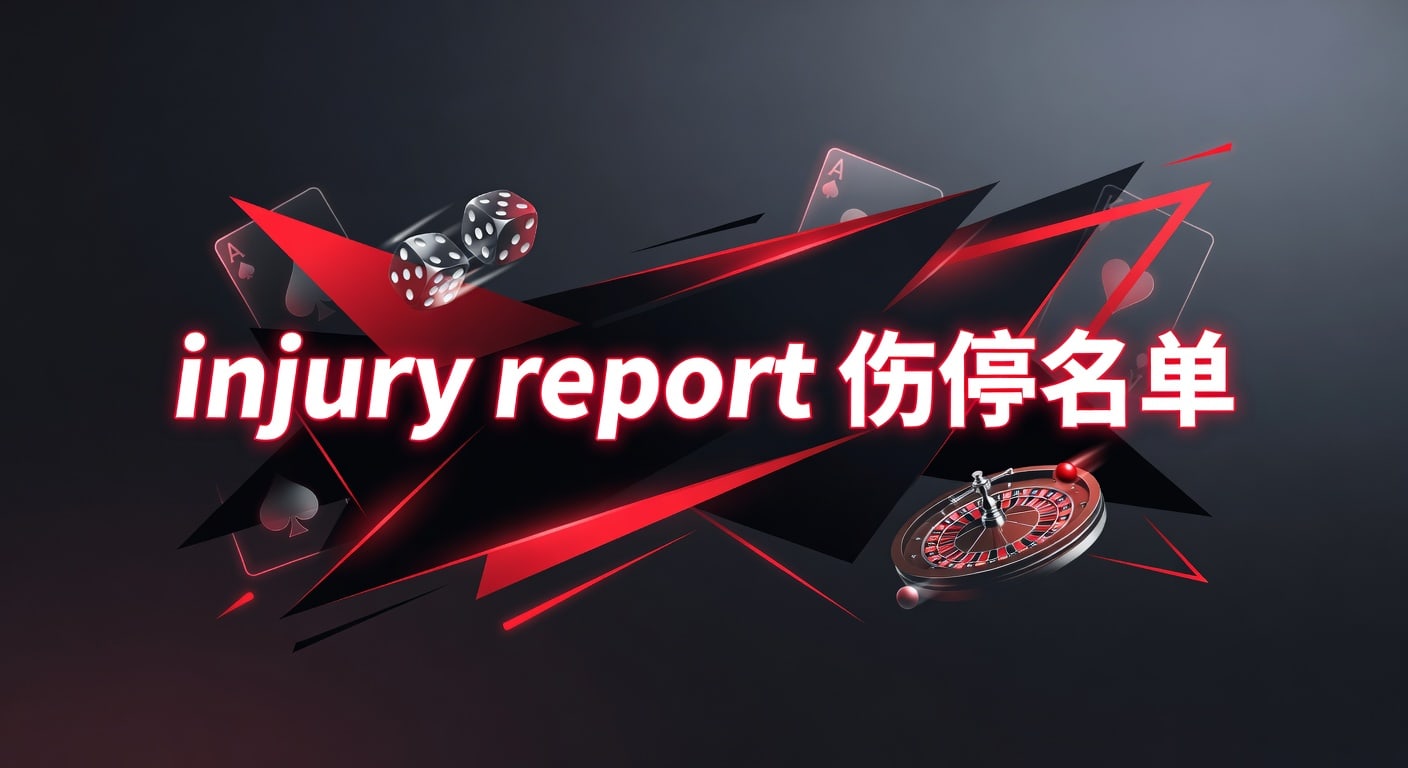 injury report 伤停名单｜赛前解读与临场判断