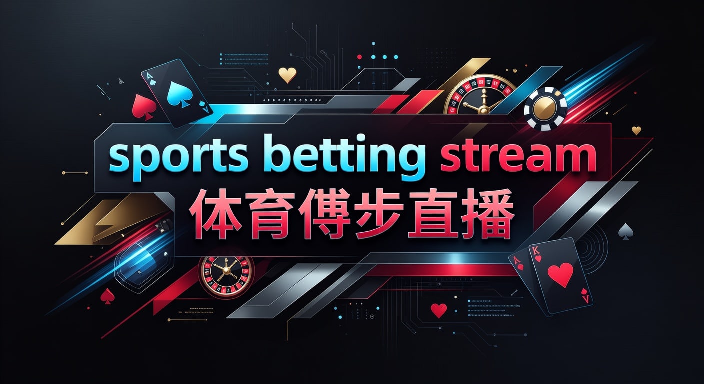 sports betting stream 体育博彩直播：观看、判断与实战要点